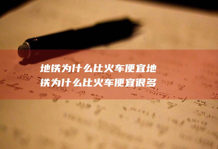 地铁为什么比火车便宜地铁为什么比火车便宜很多