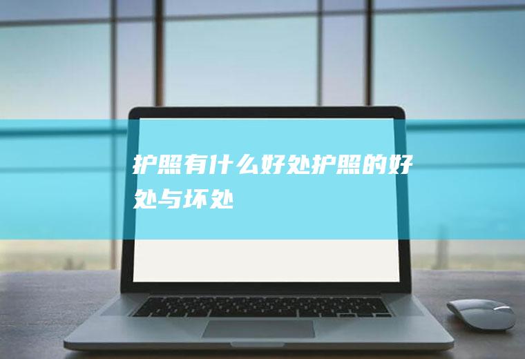 护照有什么好处护照的好处与坏处