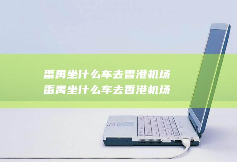 番禺坐什么车去香港机场番禺坐什么车去香港机场方便