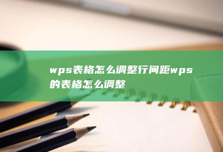 wps表格怎么调整行间距wps的表格怎么调整行间距