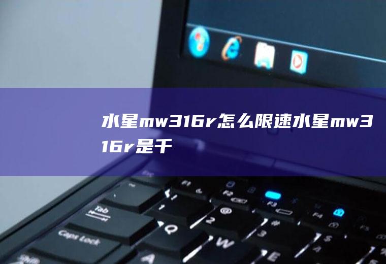 水星mw316r怎么限速水星mw316r是千兆路由器吗