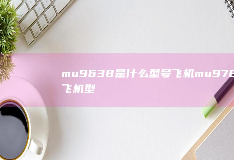 mu9638是什么型号飞机mu9786飞机型号