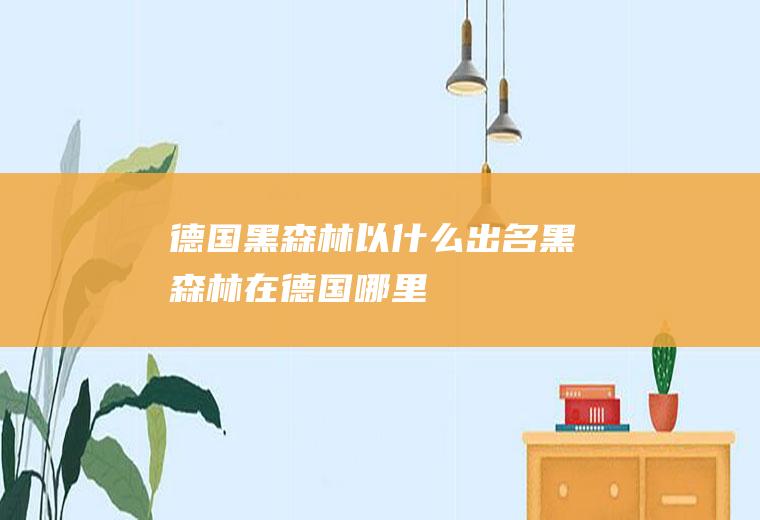 德国黑森林以什么出名黑森林在德国哪里