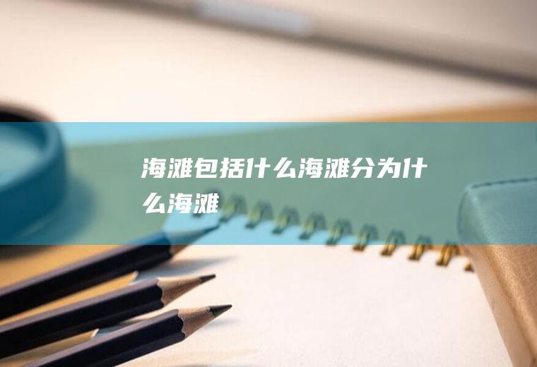 海滩包括什么海滩分为什么海滩