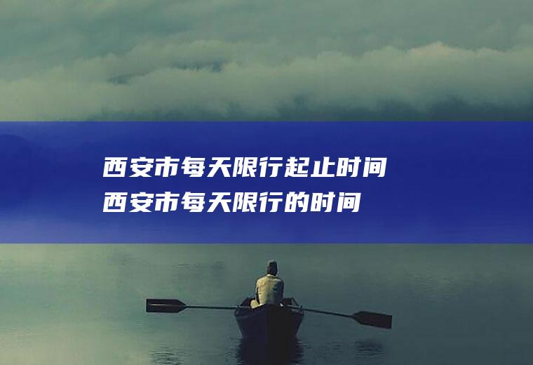 西安市每天限行起止时间西安市每天限行的时间
