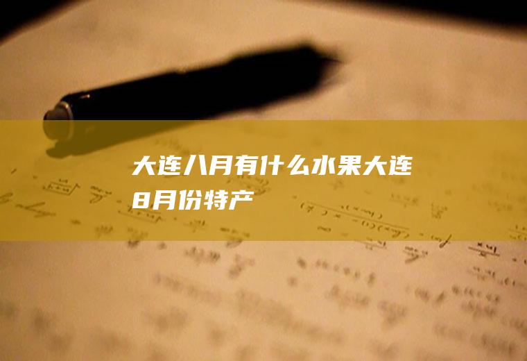 大连八月有什么水果大连8月份特产