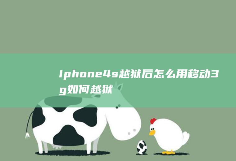 iphone4s越狱后怎么用移动3g如何越狱iphone4