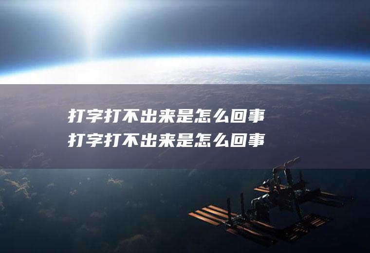 打字打不出来是怎么回事打字打不出来是怎么回事手机