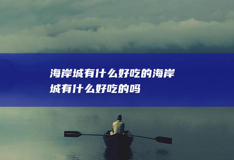 海岸城有什么好吃的海岸城有什么好吃的吗