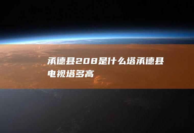 承德县208是什么塔承德县电视塔多高