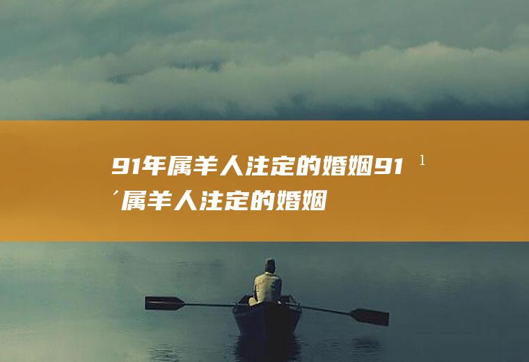 91年属羊人注定的婚姻91年属羊人注定的婚姻牛