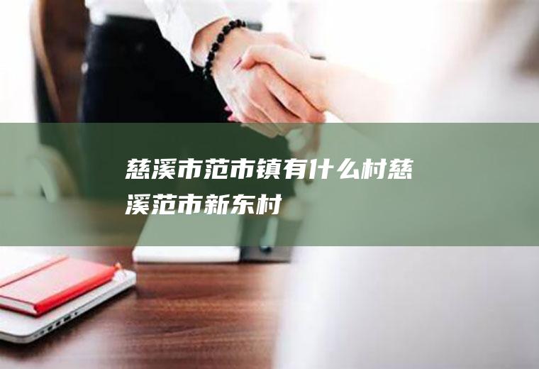 慈溪市范市镇有什么村慈溪范市新东村