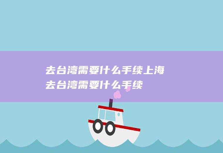 去台湾什么手续上海去台湾什么手续
