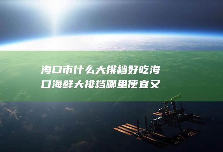 海口市什么大排档好吃海口海鲜大排档哪里便宜又好吃