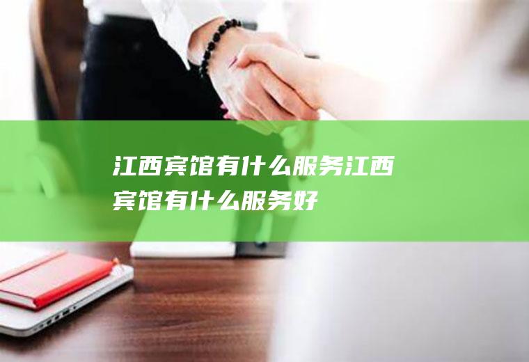 江西宾馆有什么服务江西宾馆有什么服务好