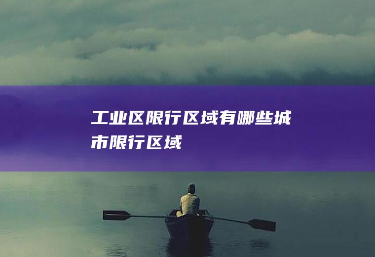 工业区限行区域有哪些城市限行区域