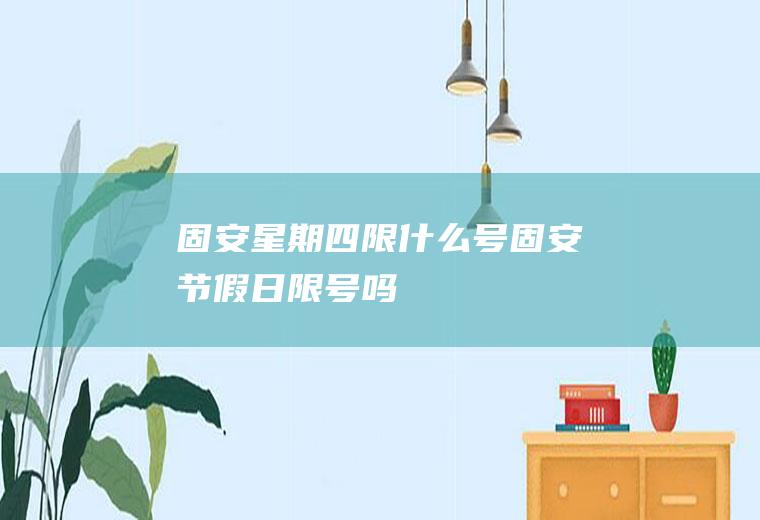固安星期四限什么号固安节假日限号吗
