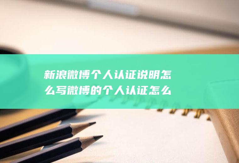 新浪微博个人认证说明怎么写微博的个人认证怎么弄