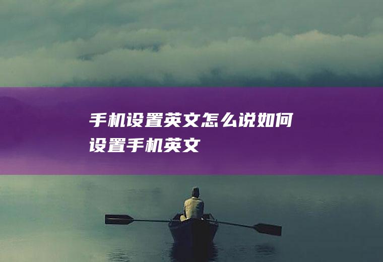 手机设置英文怎么说如何设置手机英文