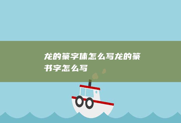 龙的篆字体怎么写龙的篆书字怎么写
