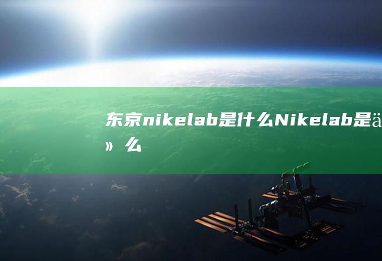 东京nikelab是什么Nikelab是什么意思