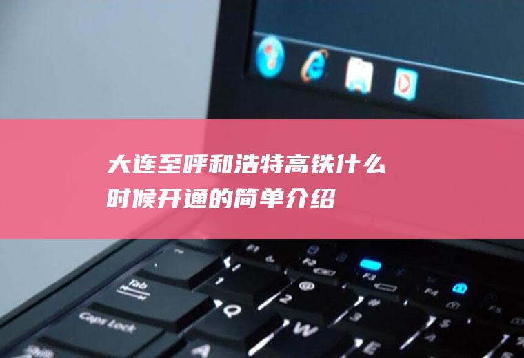 大连至呼和浩特高铁什么时候开通的简单介绍