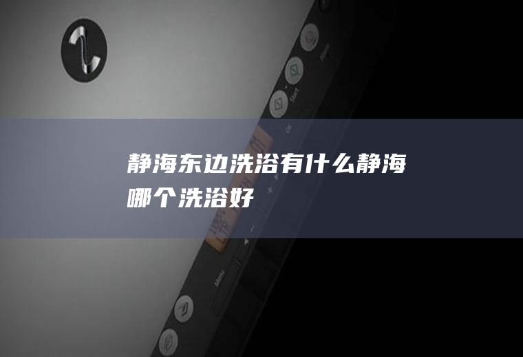 静海东边洗浴有什么静海哪个洗浴好