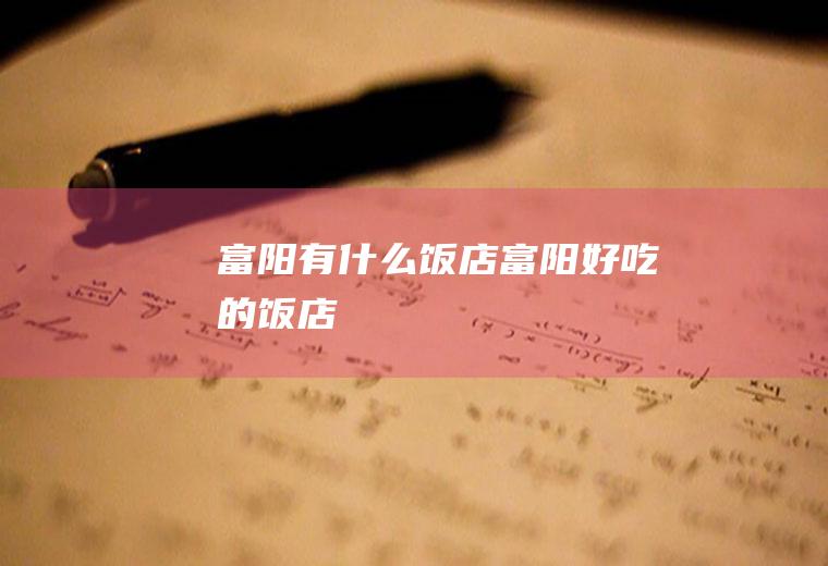 富阳有什么饭店富阳好吃的饭店