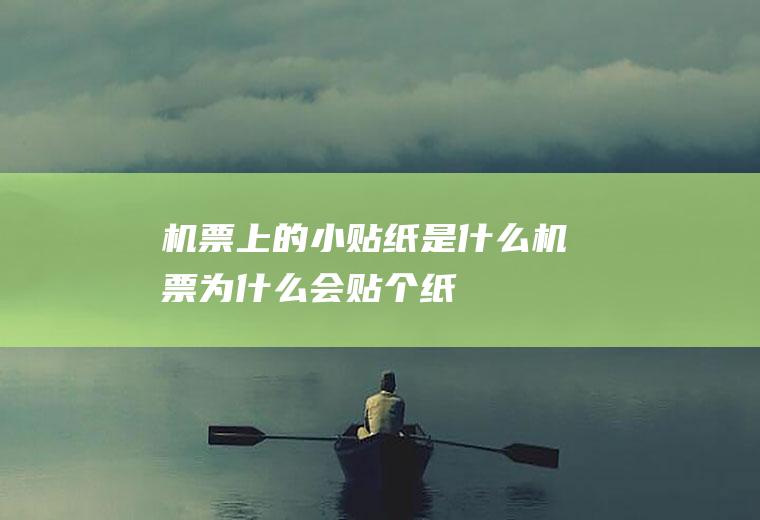 机票上的小贴纸是什么机票为什么会贴个纸