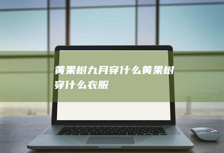 黄果树九月穿什么黄果树穿什么衣服