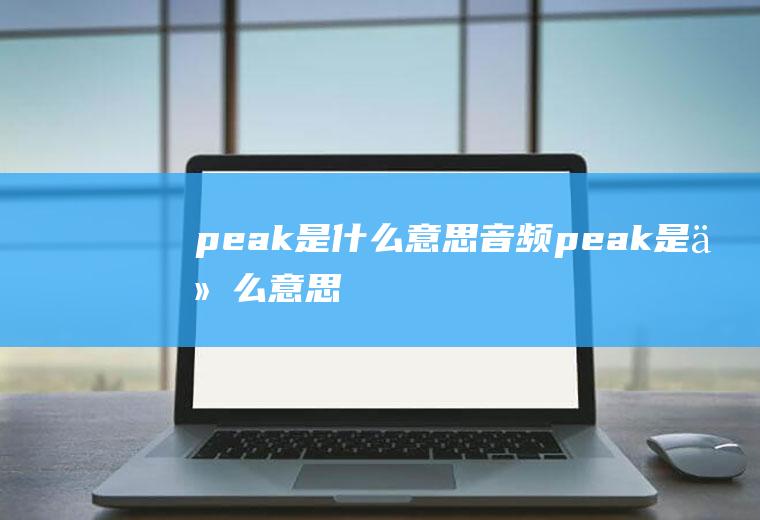 peak是什么意思音频peak是什么意思