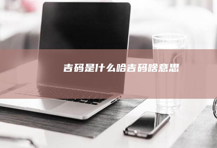 吉码是什么哈吉码啥意思