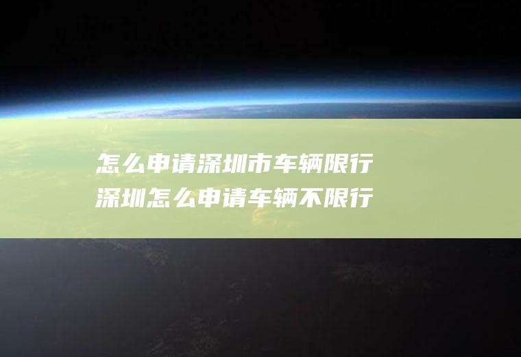 怎么申请深圳市车辆限行深圳怎么申请车辆不限行
