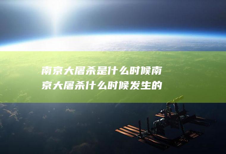 南京大屠杀是什么时候南京大屠杀什么时候发生的