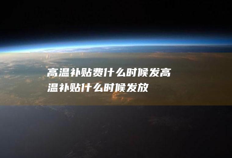 高温补贴费什么时候发高温补贴什么时候发放