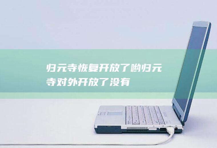 归元寺恢复开放了哟归元寺对外开放了没有