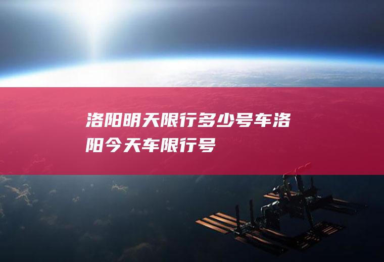 洛阳明天限行多少号车洛阳今天车限行号