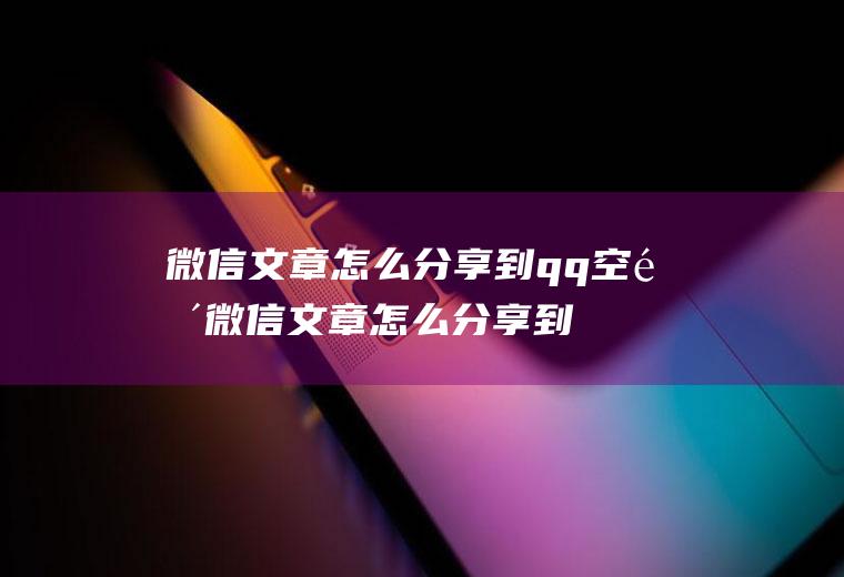 微信文章怎么分享到qq空间微信文章怎么分享到