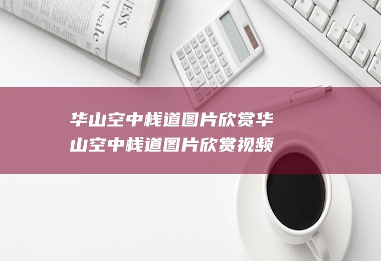华山空中栈道图片欣赏华山空中栈道图片欣赏视频
