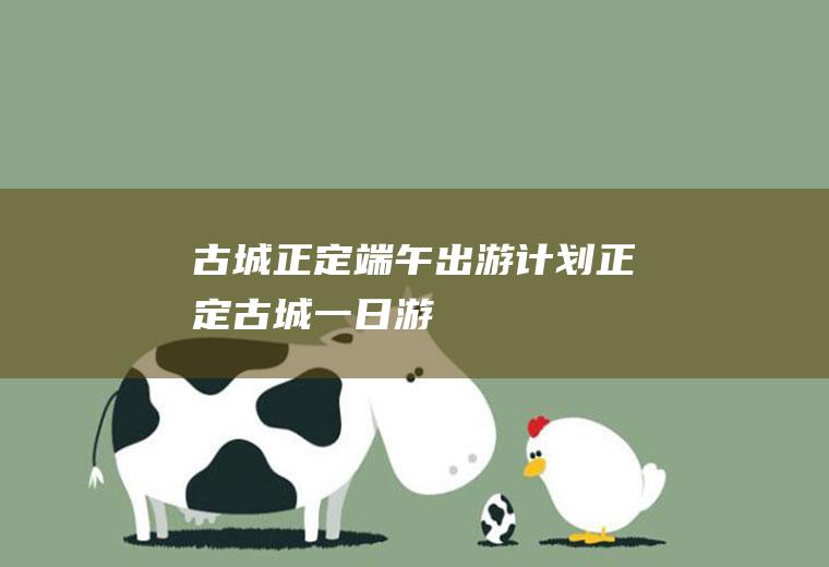 古城正定端午出游计划正定古城一日游