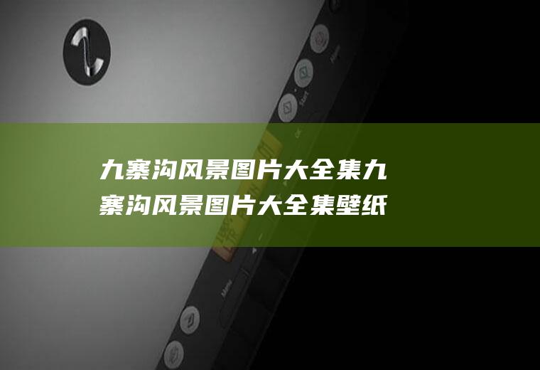 九寨沟风景图片大全集九寨沟风景图片大全集壁纸