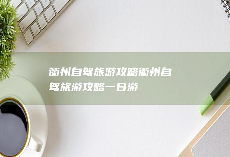 衢州自驾旅游攻略衢州自驾旅游攻略一日游