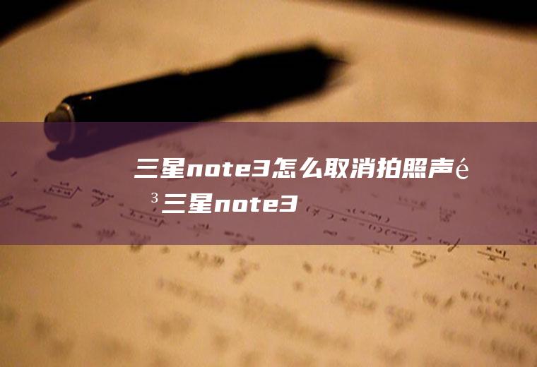 三星note3怎么取消拍照声音三星note3怎么取消拍照声音