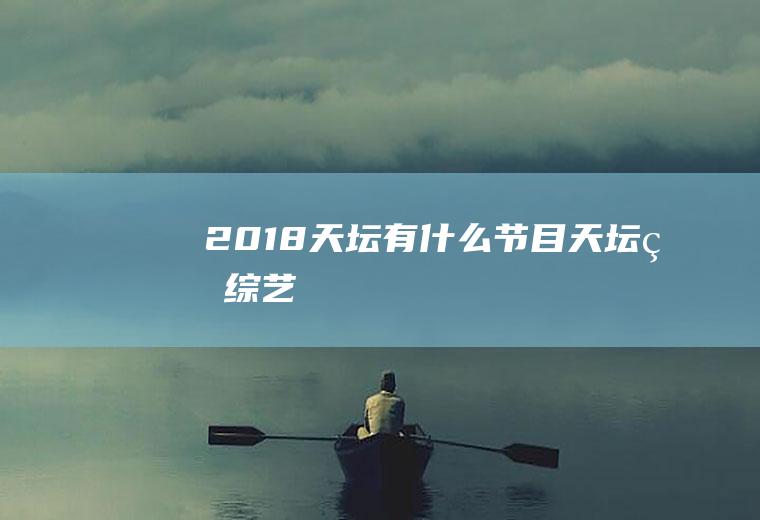 2018天坛有什么节目天坛的综艺