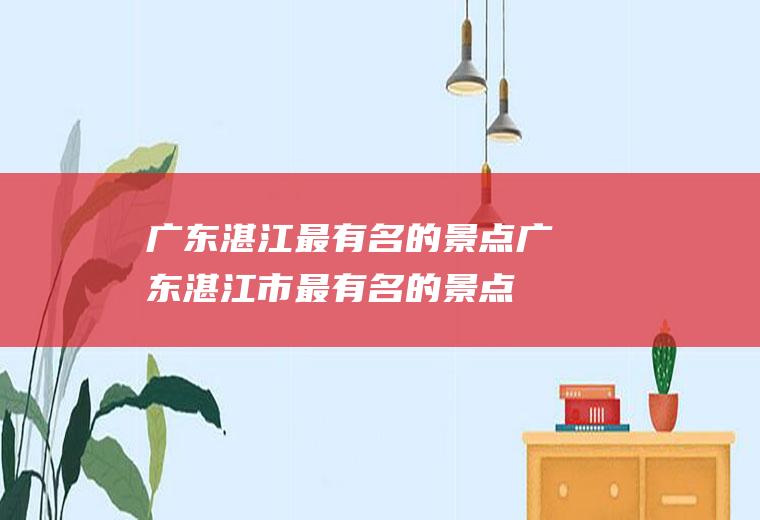 广东湛江最有名的景点广东湛江市最有名的景点