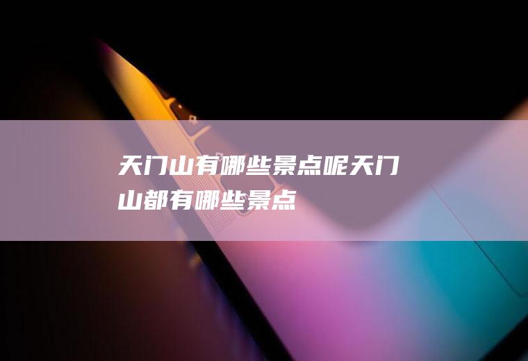 天门山有哪些景点呢天门山都有哪些景点