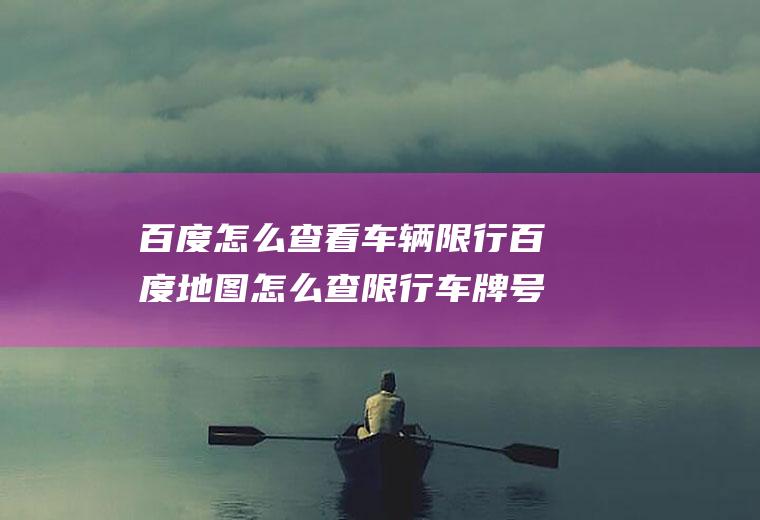 百度怎么查看车辆限行百度地图怎么查限行车牌号