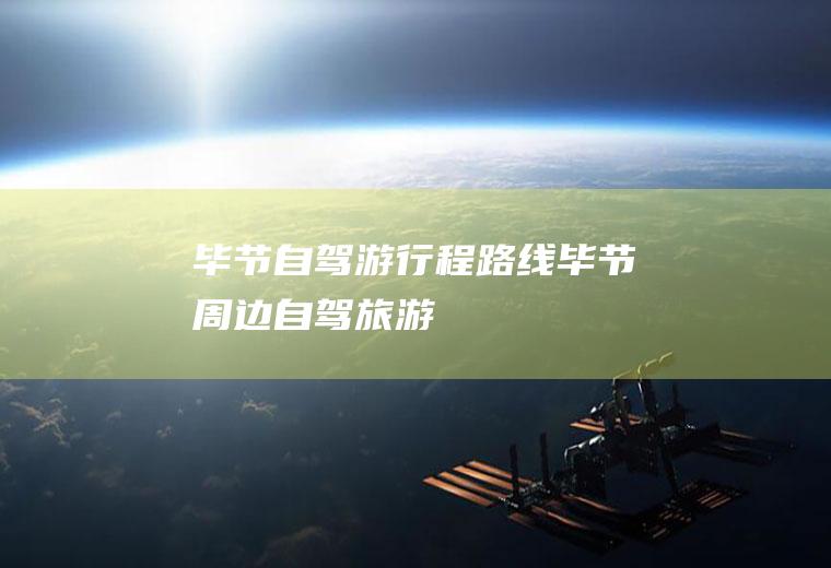 毕节自驾游行程路线毕节周边自驾旅游