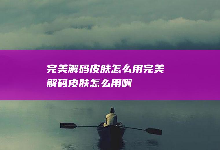 完美解码皮肤怎么用完美解码皮肤怎么用啊