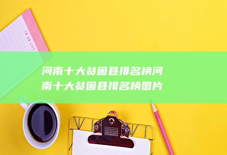 河南十大贫困县排名榜河南十大贫困县排名榜图片